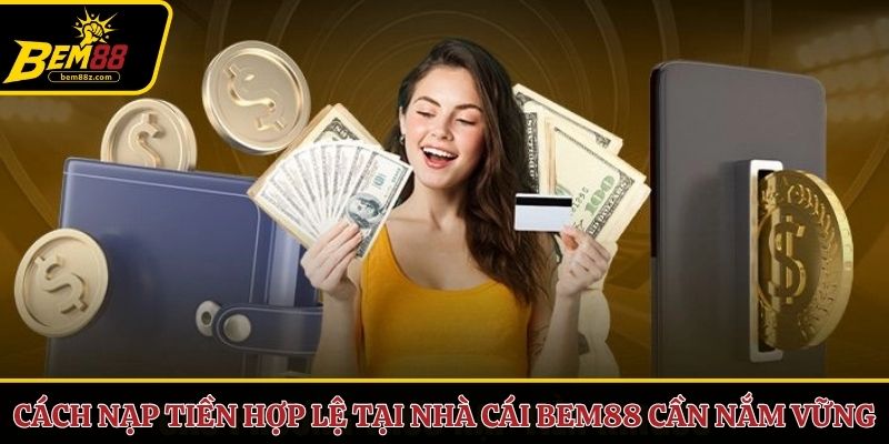 Cách nạp tiền hợp lệ tại nhà cái BEM88 cần nắm vững