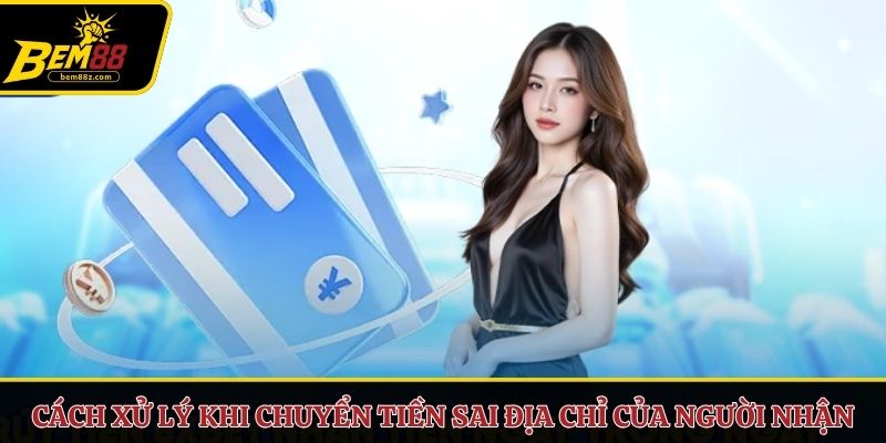 Cách xử lý khi chuyển tiền sai địa chỉ của người nhận