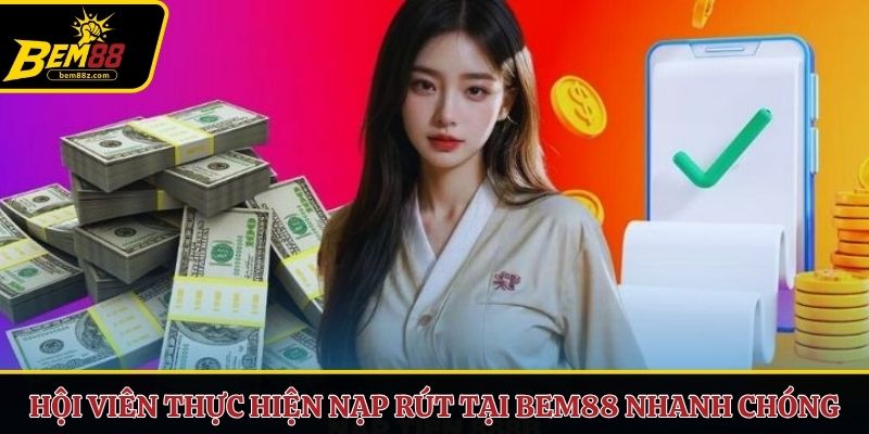 Hội viên thực hiện nạp rút tại BEM88 nhanh chóng