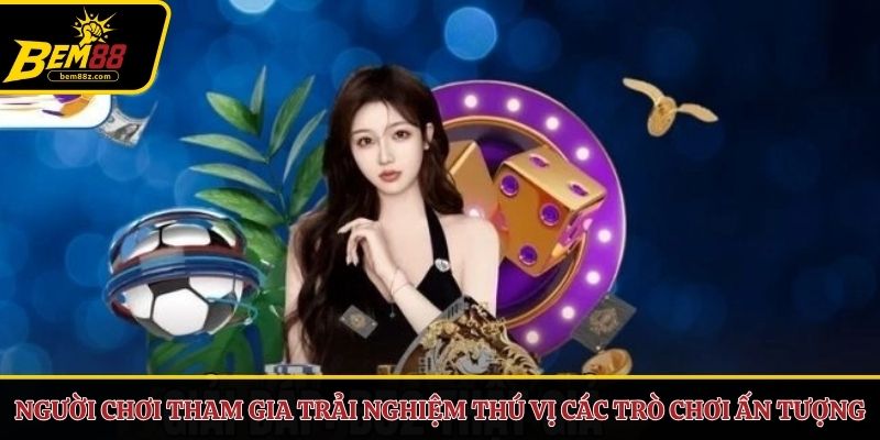 Người chơi tham gia trải nghiệm thú vị các trò chơi ấn tượng