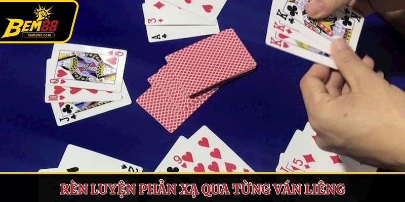 Rèn luyện phản xạ qua từng ván liêng