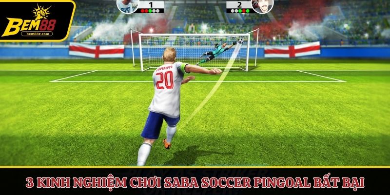 3 kinh nghiệm chơi Saba Soccer Pingoal  bất bại