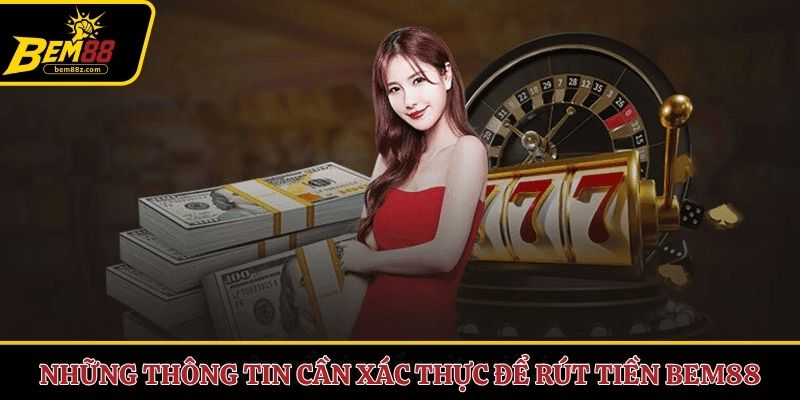 Những thông tin cần xác thực để rút tiền BEM88