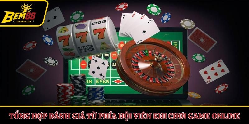 Tổng hợp đánh giá từ phía hội viên khi chơi game online